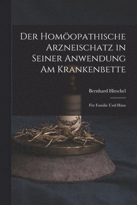 Bernhard Hirschel - Der Homöopathische Arzneischatz in Seiner Anwendung am Krankenbette, Häftad