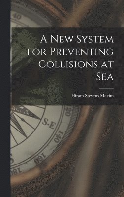 Hiram Stevens Maxim - New System for Preventing Collisions at Sea, Inbunden. Tillgänglighet: Lägg i varukorg
