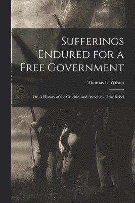 Thomas L Wilson - Sufferings Endured for a Free Government, Häftad