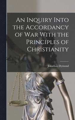 Jonathan Dymond - Inquiry Into the Accordancy of War With the Principles of Christianity, Inbunden