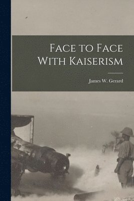 James W Gerard - Face to Face With Kaiserism, Häftad. Tillgänglighet: Lägg i varukorg
