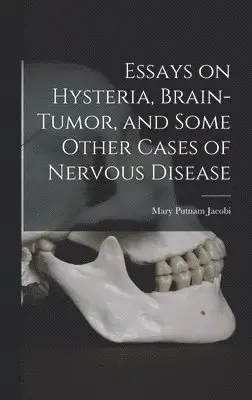 Mary Putnam Jacobi - Essays on Hysteria, Brain-tumor, and Some Other Cases of Nervous Disease, Inbunden. Tillgänglighet: Lägg i varukorg