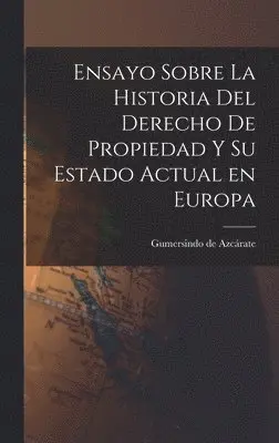 Gumersindo de Azcárate - Ensayo Sobre la Historia del Derecho de Propiedad y su Estado Actual en Europa, Inbunden. Tillgänglighet: Lägg i varukorg