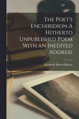 Elizabeth Barrett Barrett - Poet's Enchiridion A Hitherto Unpublished Poem With an Inedited Address, Häftad