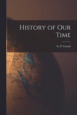 G P Gooch - History of Our Time, Häftad. Tillgänglighet: Lägg i varukorg
