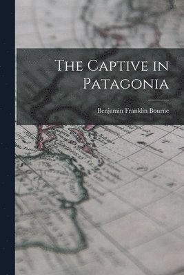 Benjamin Franklin Bourne - Captive in Patagonia, Häftad