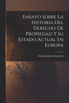 Gumersindo de Azcárate - Ensayo Sobre la Historia del Derecho de Propiedad y su Estado Actual en Europa, Häftad. Tillgänglighet: Lägg i varukorg