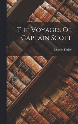 Charles Turley - Voyages Of Captain Scott, Inbunden