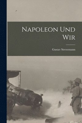 Gustav Stresemann - Napoleon und Wir, Häftad. Tillgänglighet: Lägg i varukorg