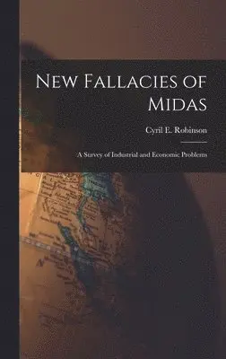 Cyril E Robinson - New Fallacies of Midas; a Survey of Industrial and Economic Problems, Inbunden. Tillgänglighet: Lägg i varukorg