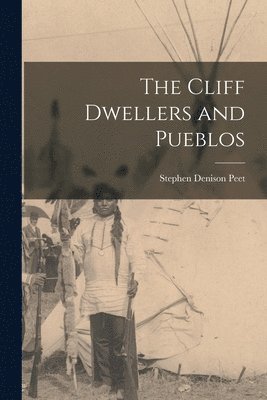 Stephen Denison Peet - Cliff Dwellers and Pueblos, Häftad. Tillgänglighet: Lägg i varukorg