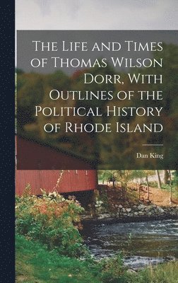 Dan King - Life and Times of Thomas Wilson Dorr, With Outlines of the Political History of Rhode Island, Inbunden. Tillgänglighet: Lägg i varukorg