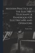 Modern Practice of the Electric Telegraph. A Handbook for Electricians and Operators
