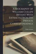 Biography of William Cullen Bryant With Extracts From his Private Correspondence