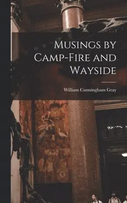 William Cunningham Gray - Musings by Camp-Fire and Wayside, Inbunden. Tillgänglighet: Lägg i varukorg