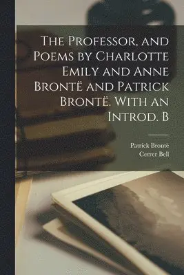 Cerrer Bell, Patrick Brontë - Professor, and Poems by Charlotte Emily and Anne Brontë and Patrick Brontë. With an Introd. B, Häftad. Tillgänglighet: Lägg i varukorg