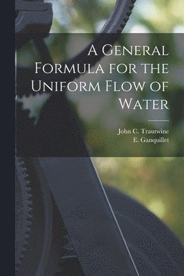 John C Trautwine, E Ganquillet - General Formula for the Uniform Flow of Water, Häftad