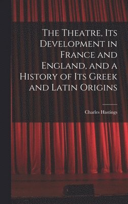 Charles Hastings - Theatre, its Development in France and England, and a History of its Greek and Latin Origins, Inbunden. Tillgänglighet: Lägg i varukorg