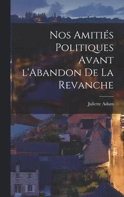 Juliette Adam - Nos Amitiés Politiques Avant l'Abandon de la Revanche, Inbunden. Tillgänglighet: Lägg i varukorg