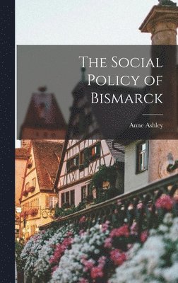 Anne Ashley - Social Policy of Bismarck, Inbunden