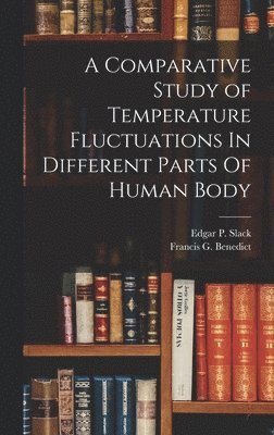Francis G Benedict, Edgar P Slack - Comparative Study of Temperature Fluctuations In Different Parts Of Human Body, Inbunden. Tillgänglighet: Lägg i varukorg