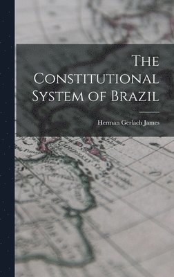 Herman Gerlach James - Constitutional System of Brazil, Inbunden. Tillgänglighet: Lägg i varukorg