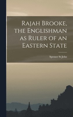 Spenser St John - Rajah Brooke, the Englishman as Ruler of an Eastern State, Inbunden