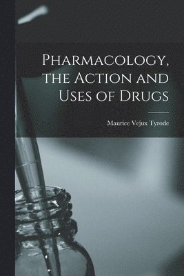 Pharmacology, the Action and Uses of Drugs