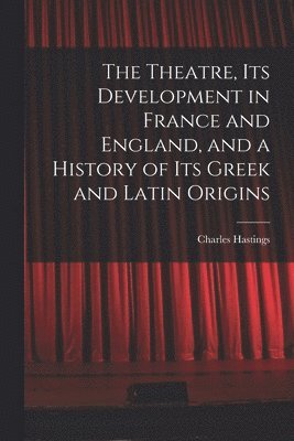 Charles Hastings - Theatre, its Development in France and England, and a History of its Greek and Latin Origins, Häftad. Tillgänglighet: Lägg i varukorg