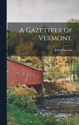 John Hayward - Gazetteer of Vermont,, Inbunden