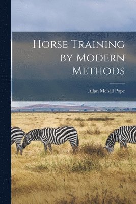 Allan Melvill Pope - Horse Training by Modern Methods, Häftad. Tillgänglighet: Lägg i varukorg