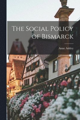 Anne Ashley - Social Policy of Bismarck, Häftad