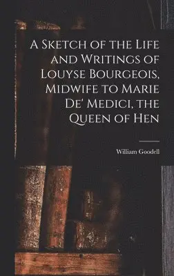 William Goodell - Sketch of the Life and Writings of Louyse Bourgeois, Midwife to Marie de' Medici, the Queen of Hen, Inbunden. Tillgänglighet: Lägg i varukorg