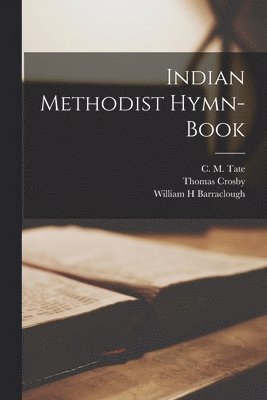 Thomas Crosby, William H Barraclough, C. M. (Charles Montgomery) Tate - Indian Methodist Hymn-Book, Häftad