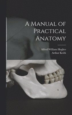Arthur Keith, Alfred William Hughes - Manual of Practical Anatomy, Inbunden