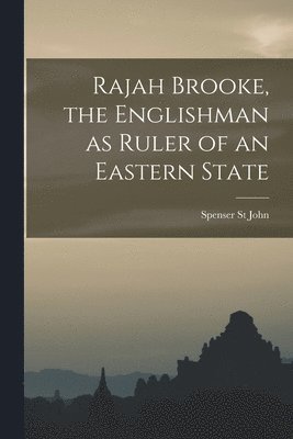 Spenser St John - Rajah Brooke, the Englishman as Ruler of an Eastern State, Häftad