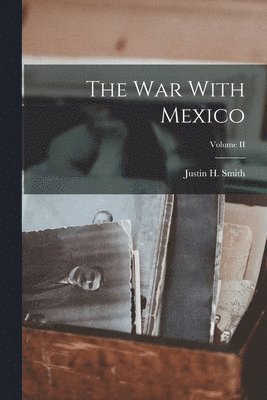 Justin H Smith - War With Mexico; Volume II, Häftad