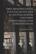 Drei Abhandlungen zur Geschichte der Alten Philosophie und Ihres Verh�ltnisses zum Christentheum