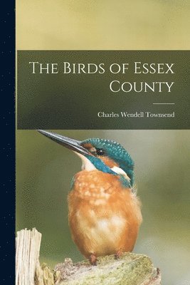 Charles Wendell Townsend - Birds of Essex County, Häftad