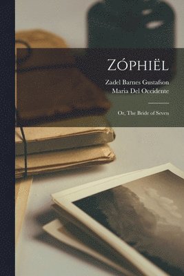 Zadel Barnes Gustafson, Maria Del Occidente - Zóphiël; or, The Bride of Seven, Häftad. Tillgänglighet: Lägg i varukorg