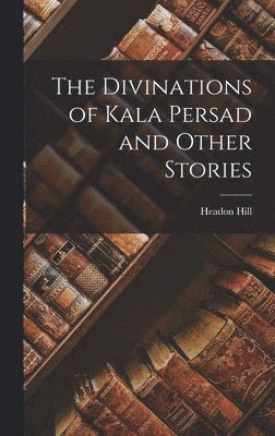 Headon Hill - Divinations of Kala Persad and Other Stories, Inbunden