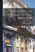 Recuerdos De Las Guerras De Cuba 1868 A 1898