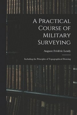 Auguste Frédéric Lendy - Practical Course of Military Surveying, Häftad. Tillgänglighet: Lägg i varukorg