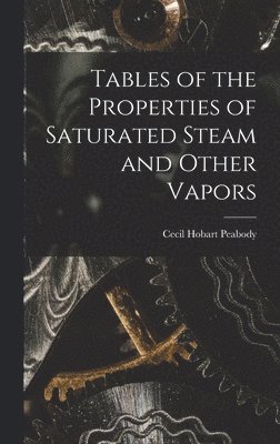 Cecil Hobart Peabody - Tables of the Properties of Saturated Steam and Other Vapors, Inbunden