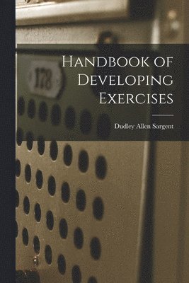 Dudley Allen Sargent - Handbook of Developing Exercises, Häftad. Tillgänglighet: Lägg i varukorg