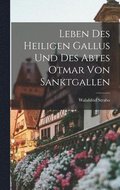 Leben Des Heiligen Gallus Und Des Abtes Otmar Von Sanktgallen