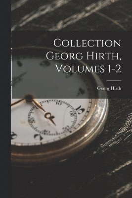 Georg Hirth - Collection Georg Hirth, Volumes 1-2, Häftad. Tillgänglighet: Lägg i varukorg