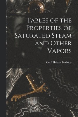 Cecil Hobart Peabody - Tables of the Properties of Saturated Steam and Other Vapors, Häftad