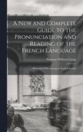 A New and Complete Guide to the Pronunciation and Reading of the French Language