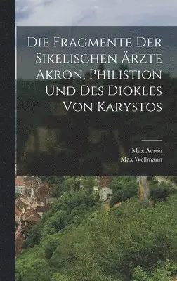 Max Wellmann, Max Acron - Fragmente Der Sikelischen Ärzte Akron, Philistion Und Des Diokles Von Karystos, Inbunden. Tillgänglighet: Lägg i varukorg